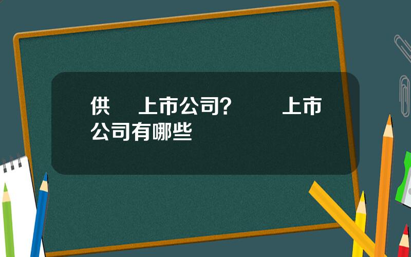 供熱 上市公司？熱電上市公司有哪些
